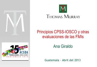 Principios CPSS-IOSCO y otras evaluaciones de las FMIs Ana Giraldo