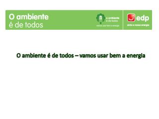 O ambiente é de todos – vamos usar bem a energia