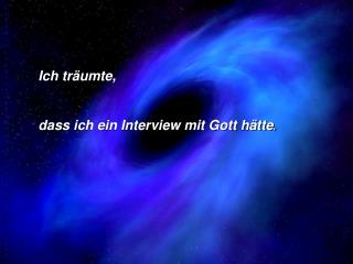 Ich träumte, dass ich ein Interview mit Gott hätte .