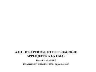 A.E.U. D’EXPERTISE ET DE PEDAGOGIE APPLIQUEES A LA F.M.C. Pierre CHALANDRÉ