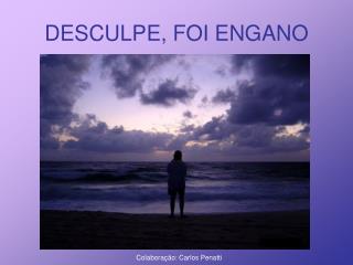 DESCULPE, FOI ENGANO
