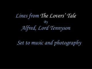 Lines from The Lovers’ Tale By Alfred, Lord Tennyson Set to music and photography