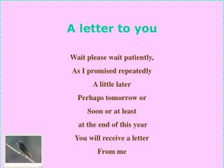 A letter to you Wait please wait patiently, As I promised repeatedly A little later