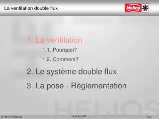 1. La ventilation 			1.1. Pourquoi? 			1.2. Comment? 2. Le système double flux