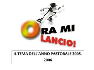 IL TEMA DELL’ANNO PASTORALE 2005-2006