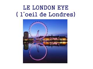 LE LONDON EYE ( l’oeil de Londres)