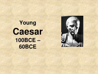 Young Caesar 100BCE – 60BCE