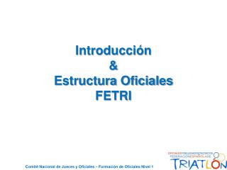 Introducción &amp; Estructura Oficiales FETRI