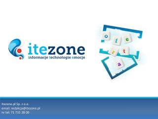 Itezone.pl Sp. z o.o. email: redakcja@itezone.pl nr tel : 71 715 28 00