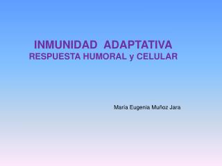 INMUNIDAD ADAPTATIVA RESPUESTA HUMORAL y CELULAR