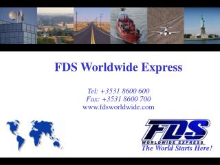 FDS Worldwide Express Tel: +3531 8600 600 Fax: +3531 8600 700 fdsworldwide