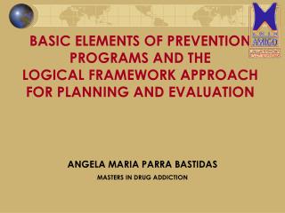 BASIC ELEMENTS OF PREVENTION PROGRAMS AND THE LOGICAL FRAMEWORK APPROACH FOR PLANNING AND EVALUATION