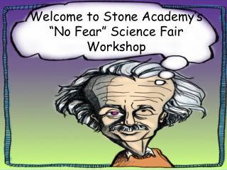 Welcome to Stone Academy’s “No Fear” Science Fair Workshop
