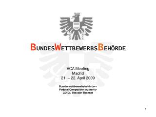 ECA Meeting Madrid 21. – 22. April 2009 Bundeswettbewerbsbehörde – Federal Competition Authority