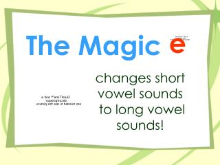 changes short vowel sounds to long vowel sounds!