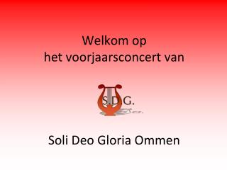 Welkom op het voorjaarsconcert van Soli Deo Gloria Ommen