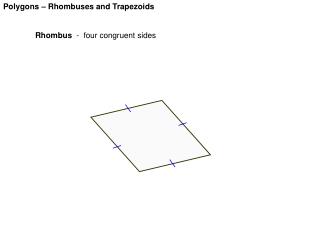 Polygons – Rhombuses and Trapezoids 	Rhombus - four congruent sides