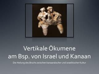 Vertikale Ökumene am Bsp. von Israel und Kanaan