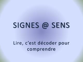 SIGNES @ SENS Lire, c’est décoder pour comprendre