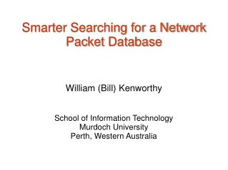 Smarter Searching for a Network Packet Database William (Bill) Kenworthy