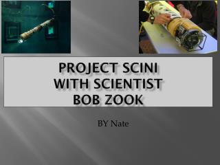 Project SCINI WITH Scientist Bob Zook