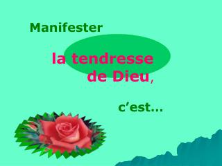 Manifester la tendresse 	 de Dieu , c’est…