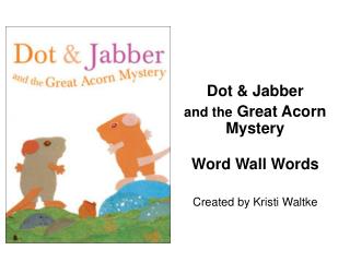 Dot &amp; Jabber and the Great Acorn Mystery Word Wall Words Created by Kristi Waltke