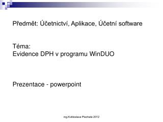 Předmět: Účetnictví, Aplikace, Účetní software Téma: Evidence DPH v programu WinDUO