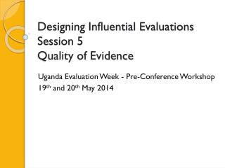 Designing Influential Evaluations Session 5 Quality of Evidence