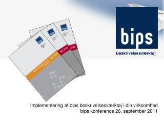 Implementering af bips beskrivelsesværktøj i din virksomhed bips konference 26. september 2011