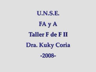 U.N.S.E. FA y A Taller F de F II Dra. Kuky Coria -2008-