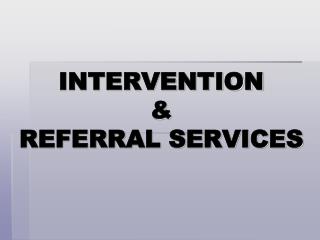 INTERVENTION &amp; REFERRAL SERVICES