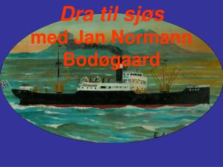 Dra til sjøs med Jan Normann Bodøgaard