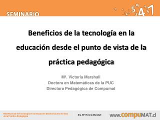 Mª. Victoria Marshall Doctora en Matemáticas de la PUC Directora Pedagógica de Compumat