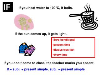 If you heat water to 100 °C, it boils.