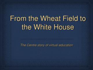From the Wheat Field to the White House