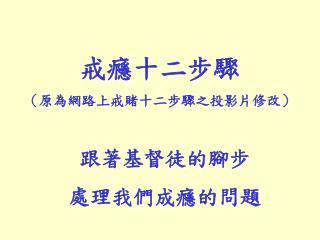 戒癮十二步驟 （原為網路上戒賭十二步驟之投影片修改）