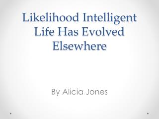 Likelihood Intelligent Life Has E volved Elsewhere