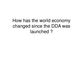 How has the world economy changed since the DDA was launched ?