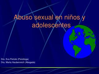 Abuso sexual en niños y adolescentes Dra. Eva Petrolo (Psicóloga) Dra. Marta Haubenreich (Abogada)