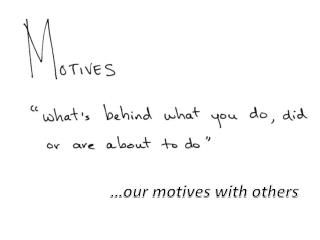 …our motives with others