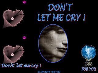 DON'T LET ME CRY !