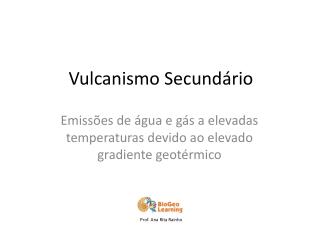 Vulcanismo Secundário