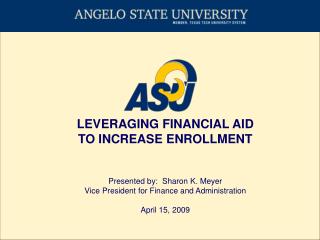 LEVERAGING FINANCIAL AID TO INCREASE ENROLLMENT Presented by: Sharon K. Meyer