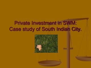 Private Investment in SWM: Case study of South Indian City.