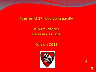 Tournoi U 17 Pays de la gacilly Album Photos Remise des Lots Edition 2012