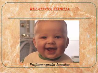 RELATIVNA TEORIJA Profesor vpraša Janezka: