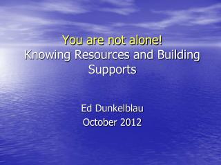 You are not alone! Knowing Resources and Building Supports