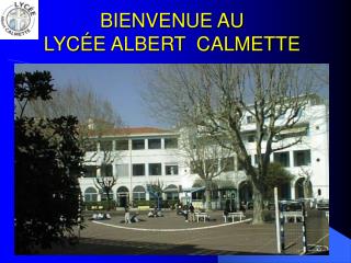 BIENVENUE AU LYC É E ALBERT CALMETTE