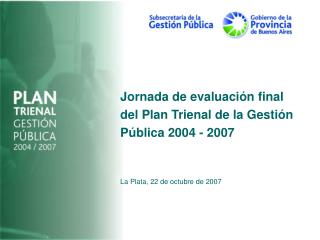 Jornada de evaluación final del Plan Trienal de la Gestión Pública 2004 - 2007